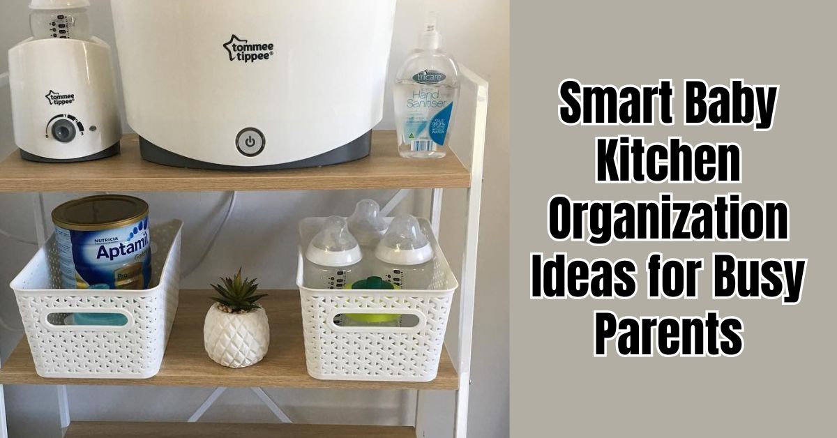 Smart Baby Kitchen Organization Ideas for Busy Parents